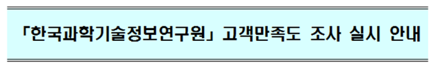 한국과학기술정보연구원」고객만족도 조사 실시 안내