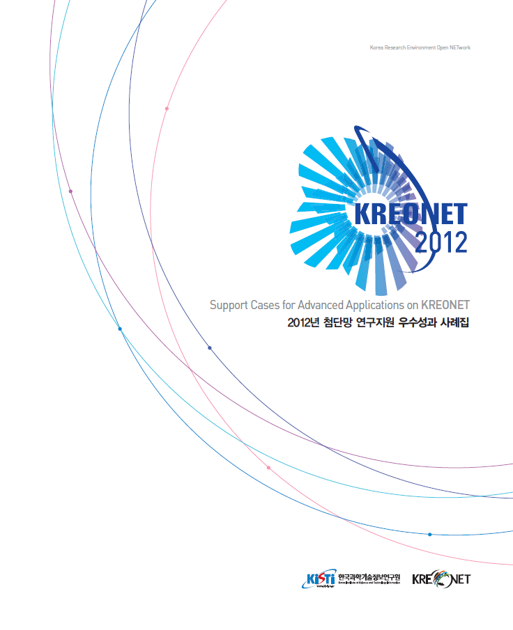 KREONET2012 Support Cases for Advanced Applications on KREONET/2012년 첨단망 연구지원 우수성과 사례집(KREONET, KISTI 한국과학기술정보연구원)/Korea Research Environment Open NETwork